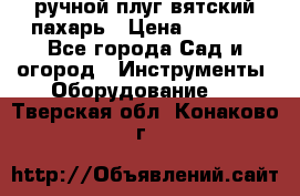 ручной плуг вятский пахарь › Цена ­ 2 000 - Все города Сад и огород » Инструменты. Оборудование   . Тверская обл.,Конаково г.